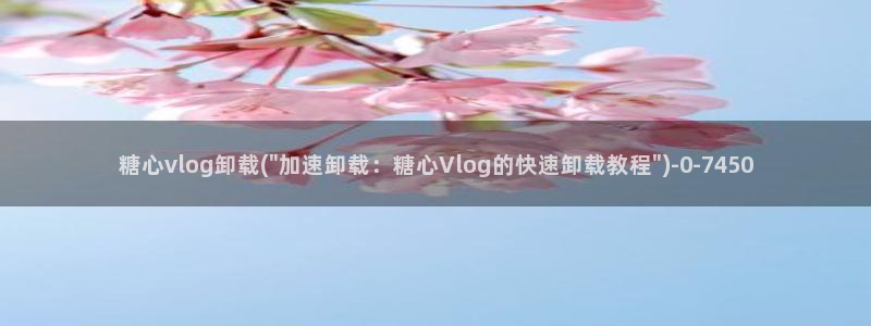 心糖vlog怎么报名:糖心vlog卸载(