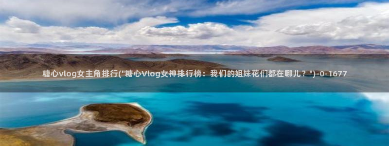 糖心vlog可信吗:糖心vlog女主角排